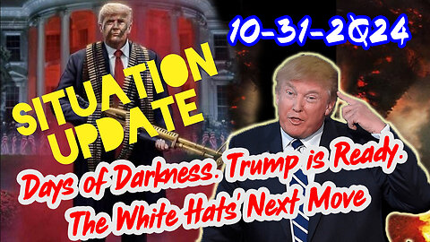 Situation Update 10/31/24 ~ Trump is Ready. Days of Darkness. The White Hats' Next Move