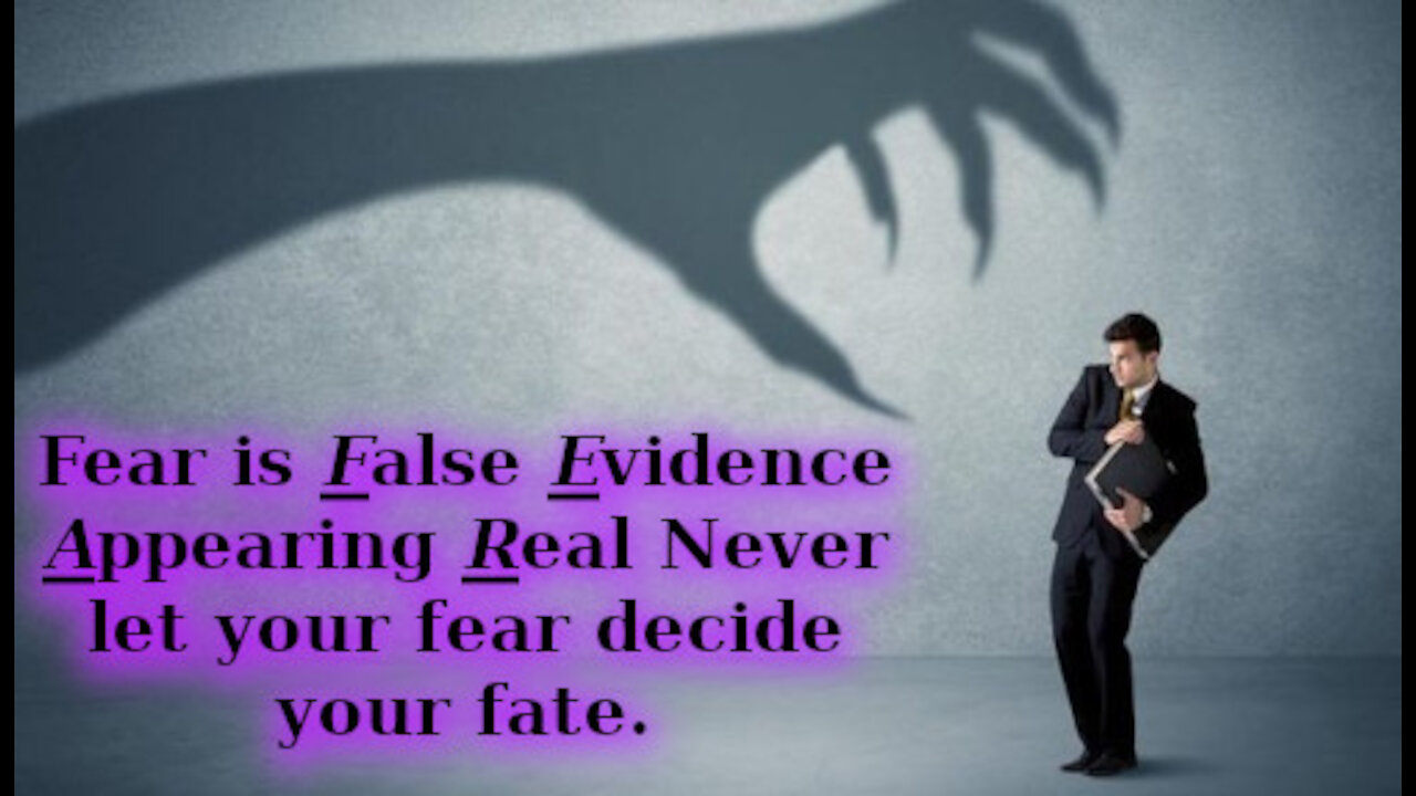 Fear is False Evidence Appearing Real. Never let your fear decide your fate.