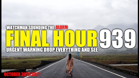 FINAL HOUR 939 - URGENT WARNING DROP EVERYTHING AND SEE - WATCHMAN SOUNDING THE ALARM