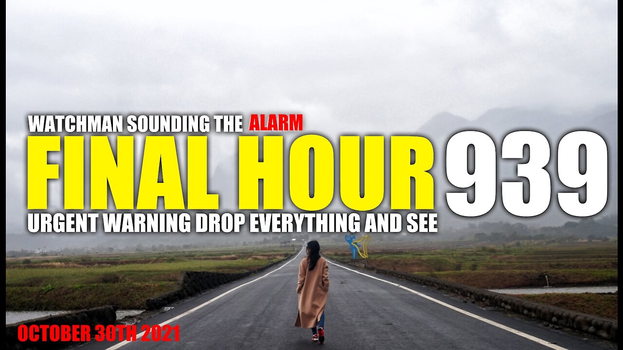 FINAL HOUR 939 - URGENT WARNING DROP EVERYTHING AND SEE - WATCHMAN SOUNDING THE ALARM