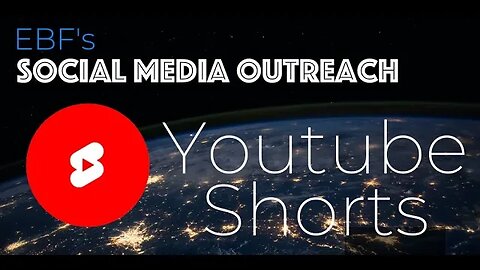EBF's Social Media Outreach (Episode #3: YouTube/YouTube Shorts)