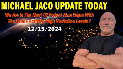 Michael Jaco Situation Update Dec 15: "We Are In The Start Of Project Blue Beam With The Drone Activity. High Radiation Levels?"