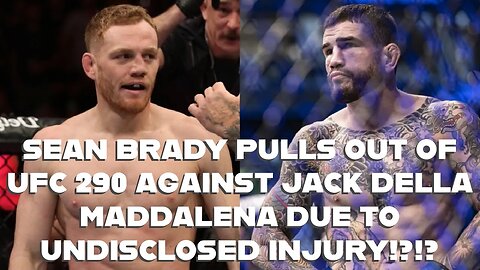 SEAN BRADY PULLS OUT OF UFC 290 AGAINST JACK DELLA MADDALENA DUE TO UNDISCLOSED INJURY!?!?