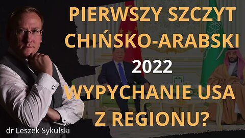 Pierwszy szczyt chińsko-arabski - 2022. Wypychanie USA z regionu? | Odc. 628 - dr Leszek Sykulski