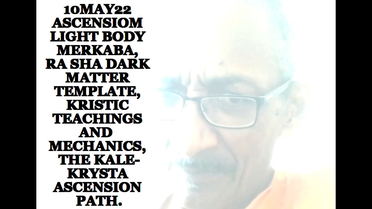 10MAY22 ASCENSIOM LIGHT BODY MERKABA RA SHA DARK MATTER TEMPLATE, KRISTIC TEACHINGS AND MECHANICS