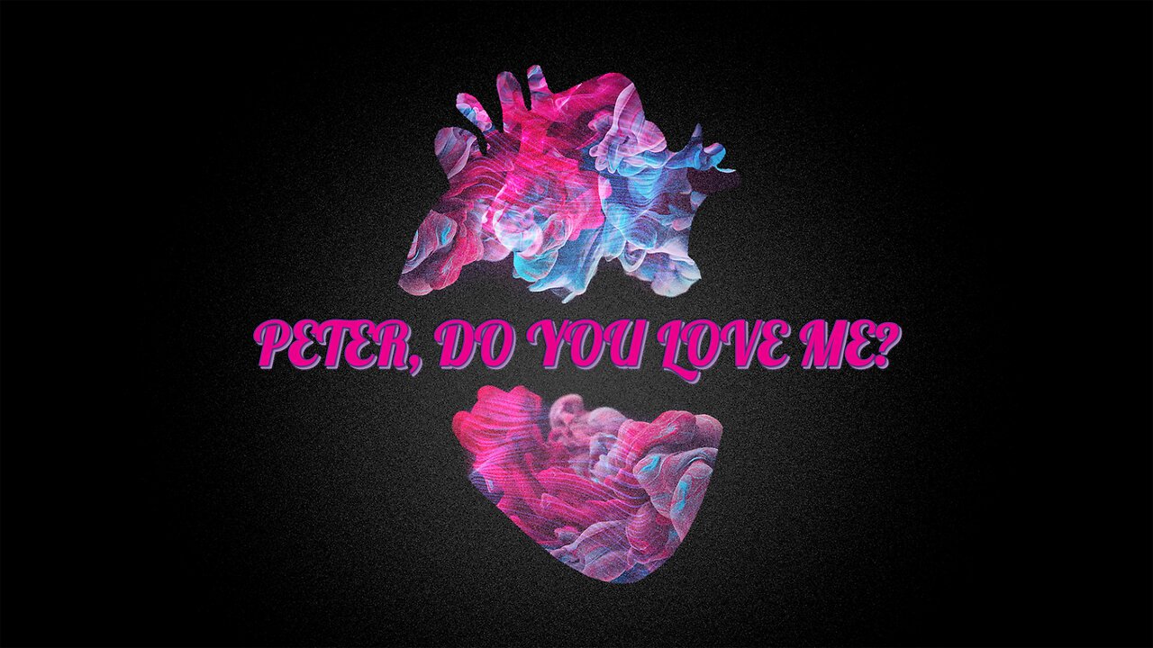 PETER DO YOU LOVE ME (FATHER’S DAY)