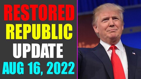 RESTORED REPUBLIC VIA A GCR UPDATE AS OF AUG 16, 2022 - TRUMP NEWS