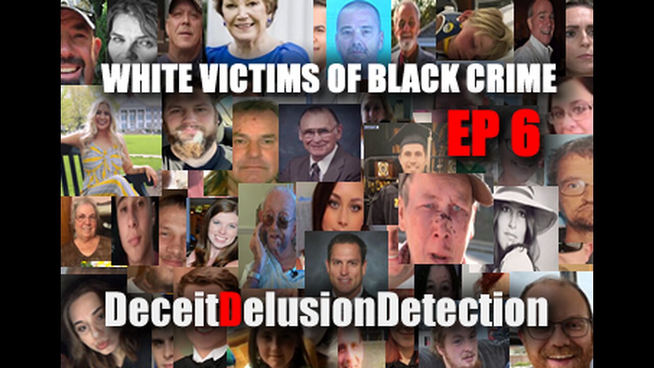 (EP6) WHITE VICTIMS OF BLACK CRIME-DECEITDELUSIONDETECTION