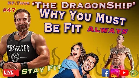 Why You Must Be Fit and Stay Fit! - The DragonShip With RP Thor # 47