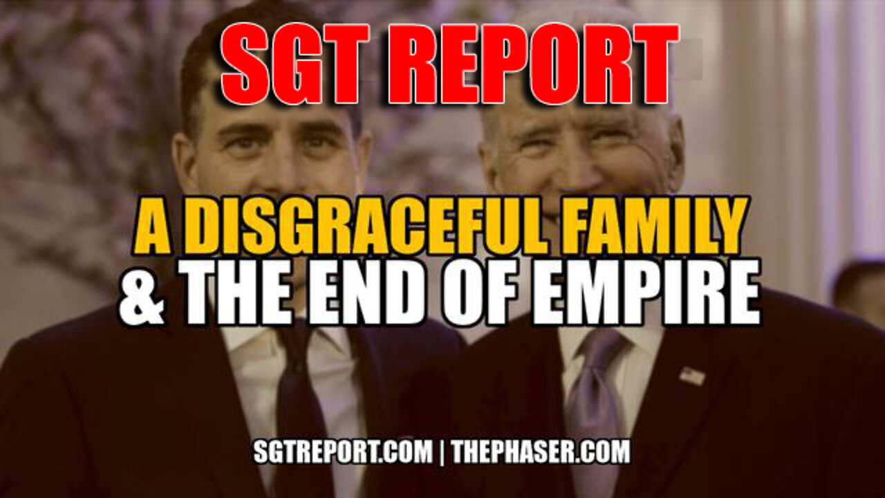 SGT Report - A Disgraceful Family & The End Of American [Corporate Gov't] Empire