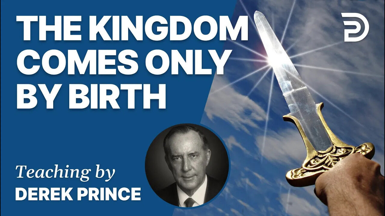 Good News of the Kingdom, Part 6 - The Kingdom Comes Only By Birth - Derek Prince