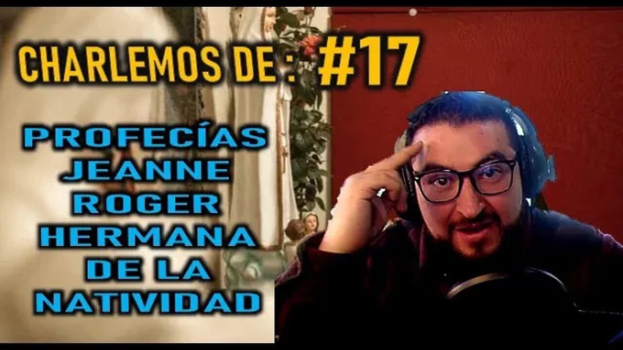 CHARLEMOS #17 PROFECÍAS DE JEANNE ROGER - HERMANA DE LA NATIVIDAD PARTE 5