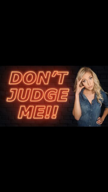 When she says “Don’t judge me!” She REALLY means THIS
