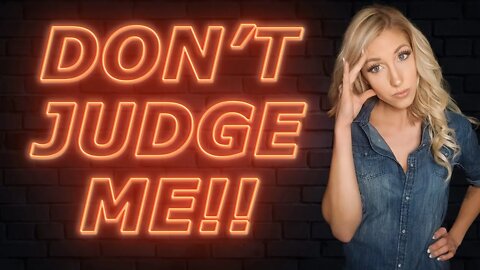 When she says “Don’t judge me!” She REALLY means THIS