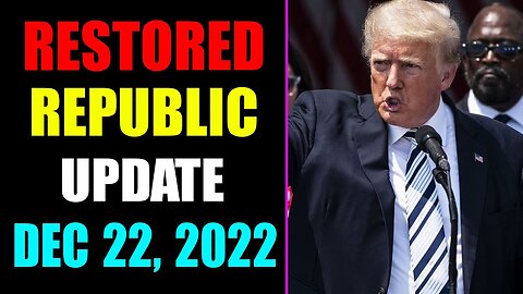 RESTORED REPUBLIC VIA A GCR UPDATE AS OF DECEMBER 22, 2022 - TRUMP NEWS