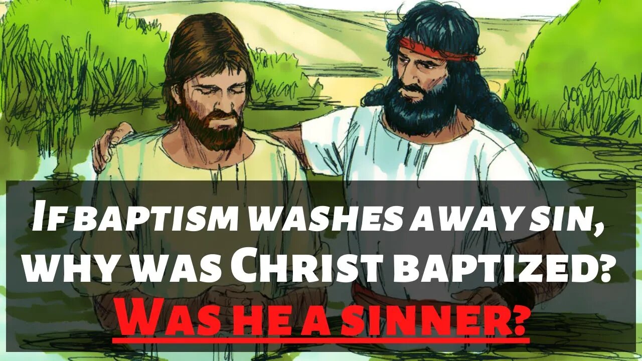 If baptism washes away sin, why was Christ baptized? Was he a sinner?