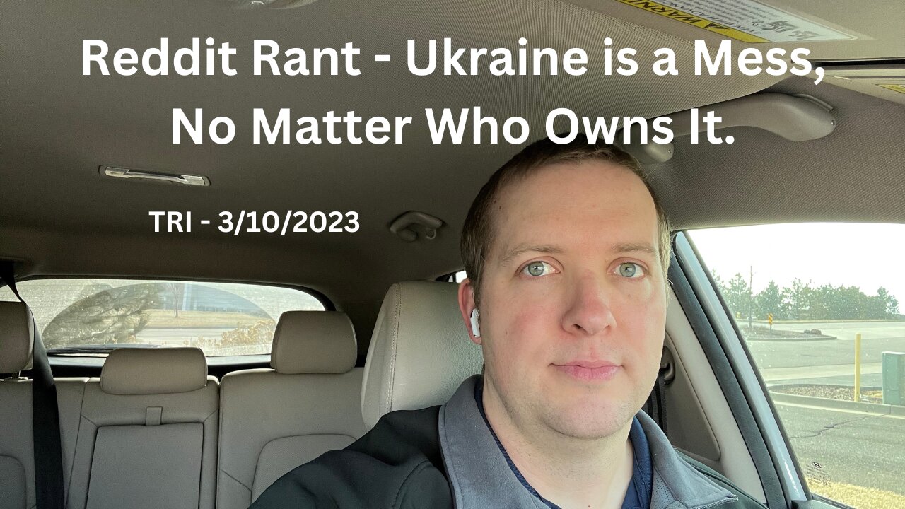 Rant - TRI - 3/10/2023 - Reddit Rant - Ukraine is a Mess, No Matter Who Owns It.