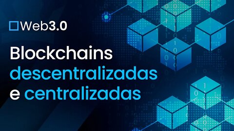 [ Web 3.0 ] Blockchains descentralizadas e centralizadas