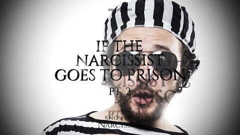If the Narcissist Goes To Prison : Part II