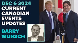 Barry Wunsch Gives Canadian Current Events Updates | Dec 6 2024