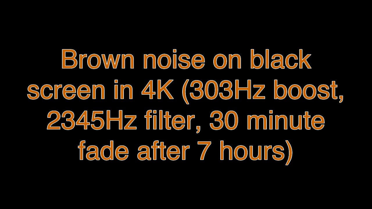 Brown noise on black screen in 4K (303Hz boost, 2345Hz filter, 30 minute fade after 7 hours)