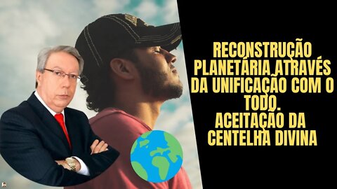 Hélio Couto - Reconstrução planetária através da Unificação com o Todo. Aceitação da Centelha Divina