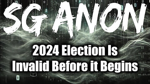 SG Anon Latest Update - 2024 Election Is Invalid Before it Begins