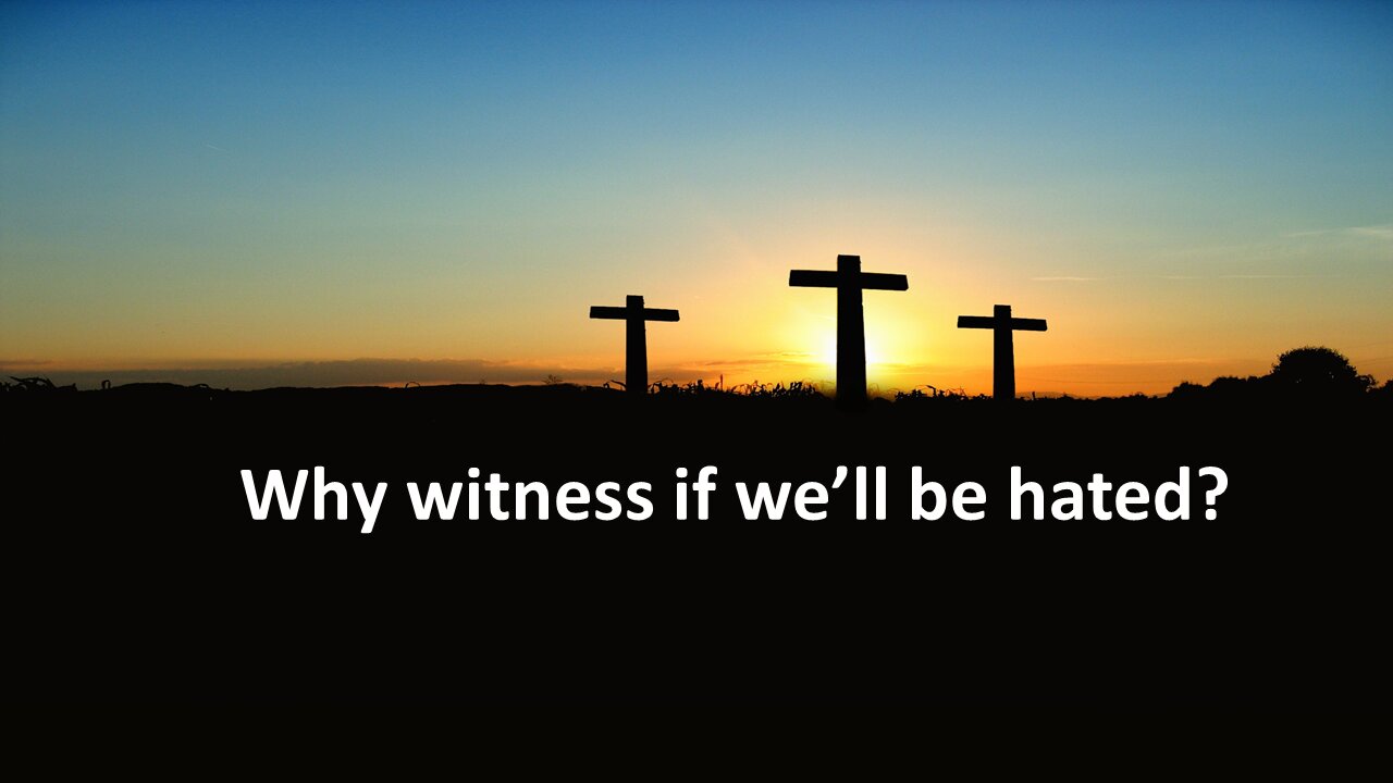 Sermon Only | Why witness if we'll be hated? | 20220202