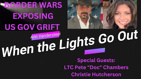 MAY 23, 2023 WHEN THE LIGHTS GO OUT-BORDER WARS EXPOSING THE GOVT GRIFT