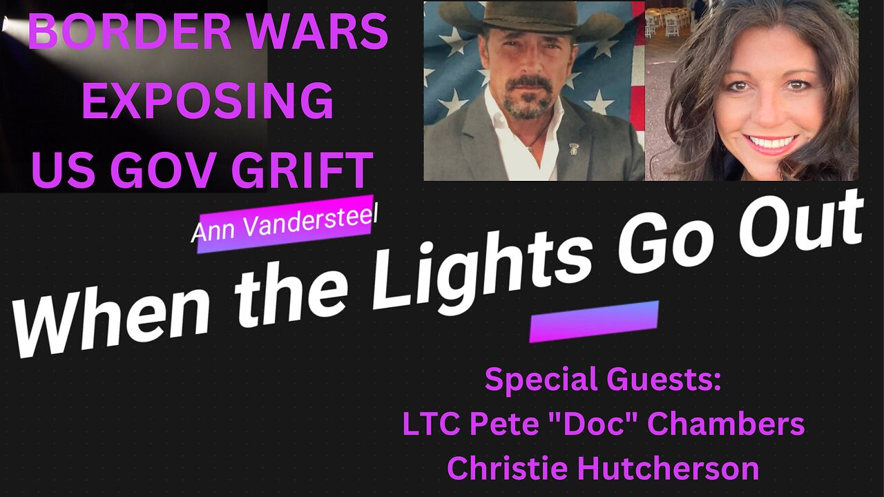 MAY 23, 2023 WHEN THE LIGHTS GO OUT-BORDER WARS EXPOSING THE GOVT GRIFT