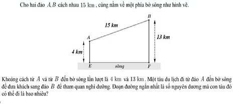 Cho hai đảo A, B cách nhau 15 km , cùng nằm về một phía bở sông như hình vẽ.