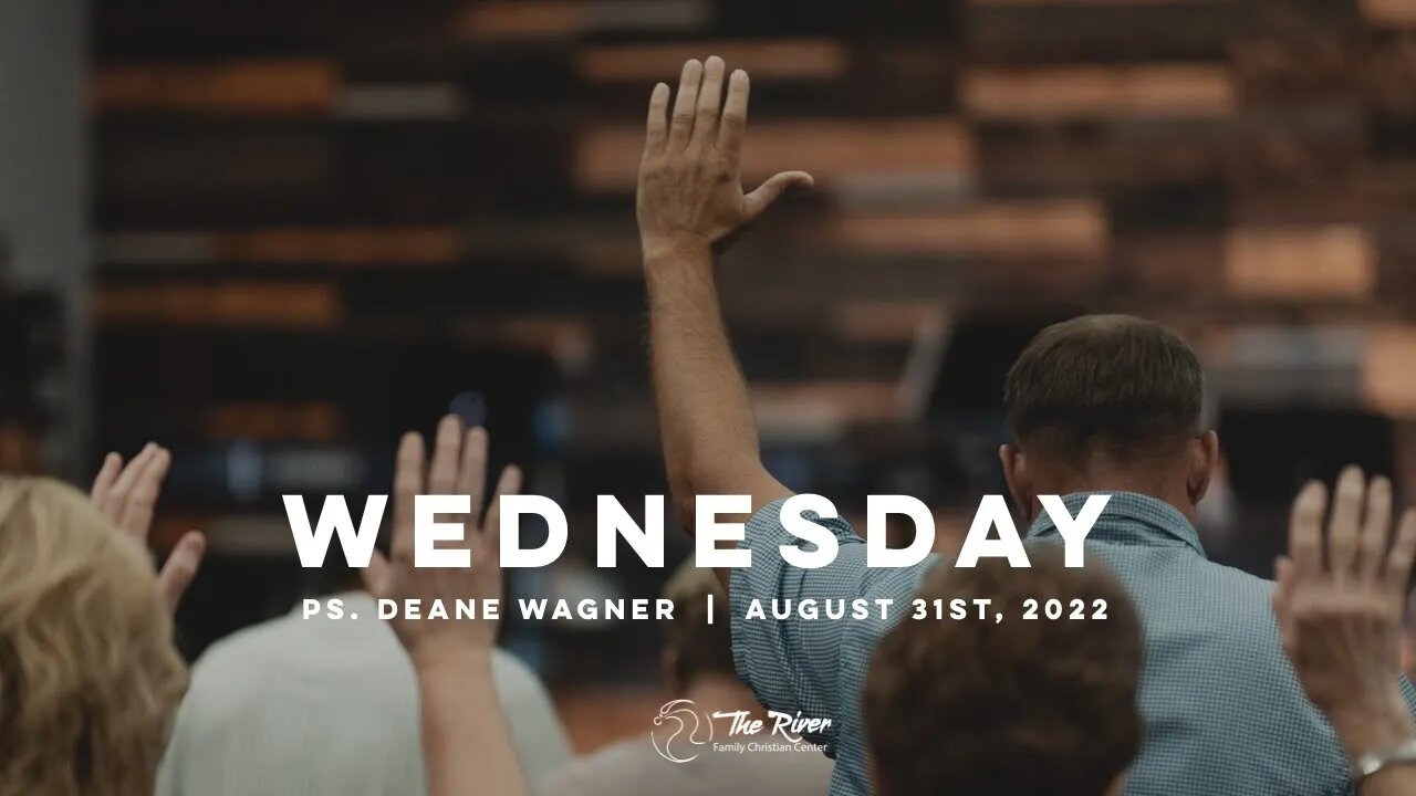 WEDNESDAY | Pastor Deane Wagner | The River FCC | 8.31.22