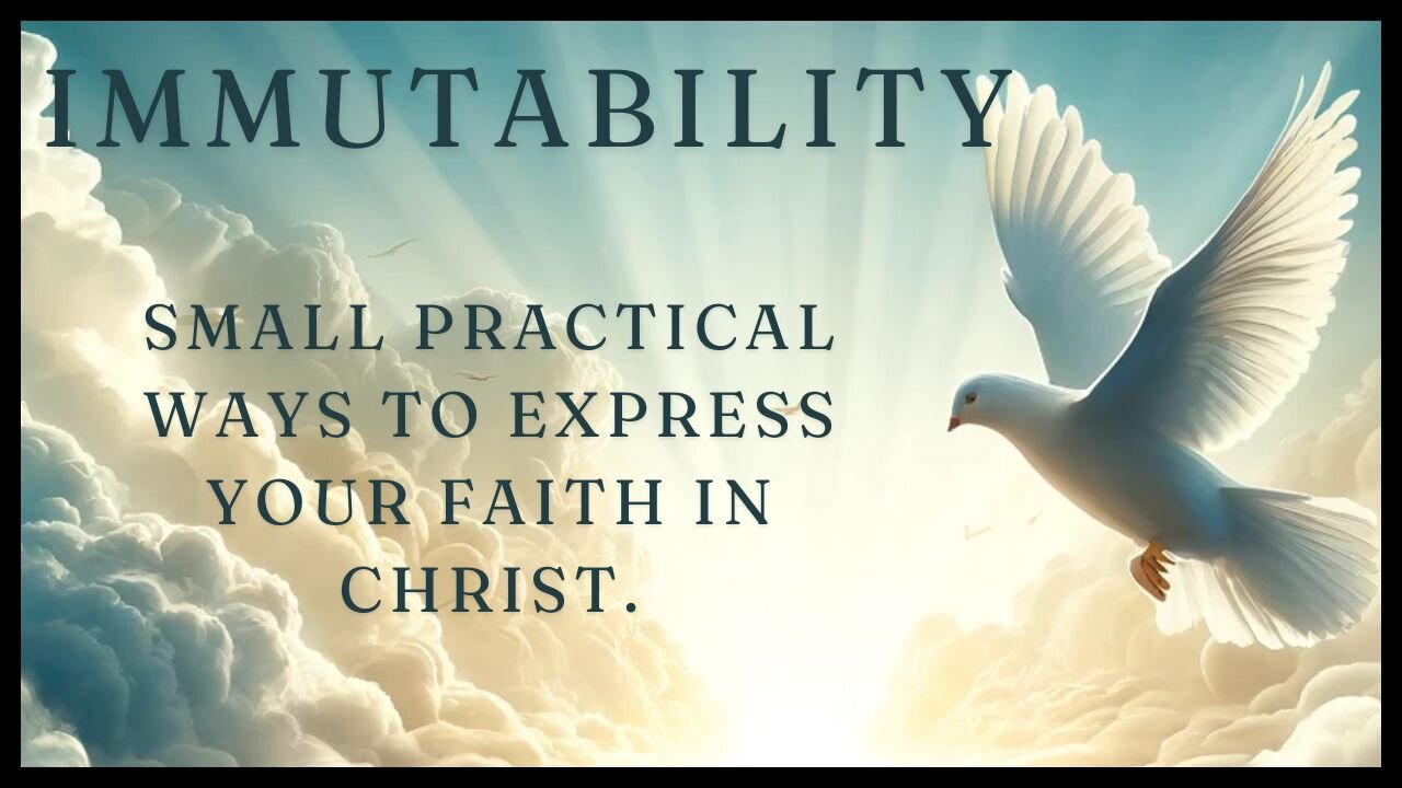Immutability - Small practical ways to live and express your Faith