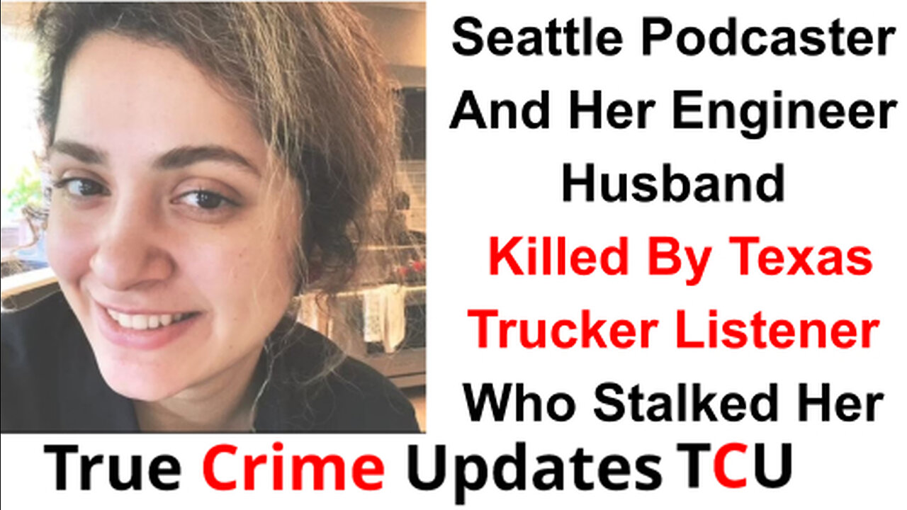 Seattle Podcaster And Her Engineer Husband Killed By Texas Trucker Listener Who Stalked Her