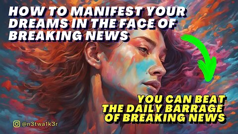 How to Manifest Your Dreams in the Face of Breaking News