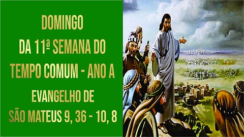 Evangelho do Domingo da 11ª Semana do Tempo Comum - Ano A Mt 9, 36-10,8