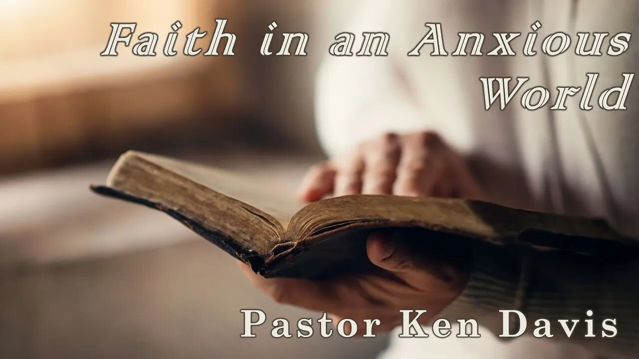 "Faith in an Anxious World" Pastor Ken Davis 02-15-20