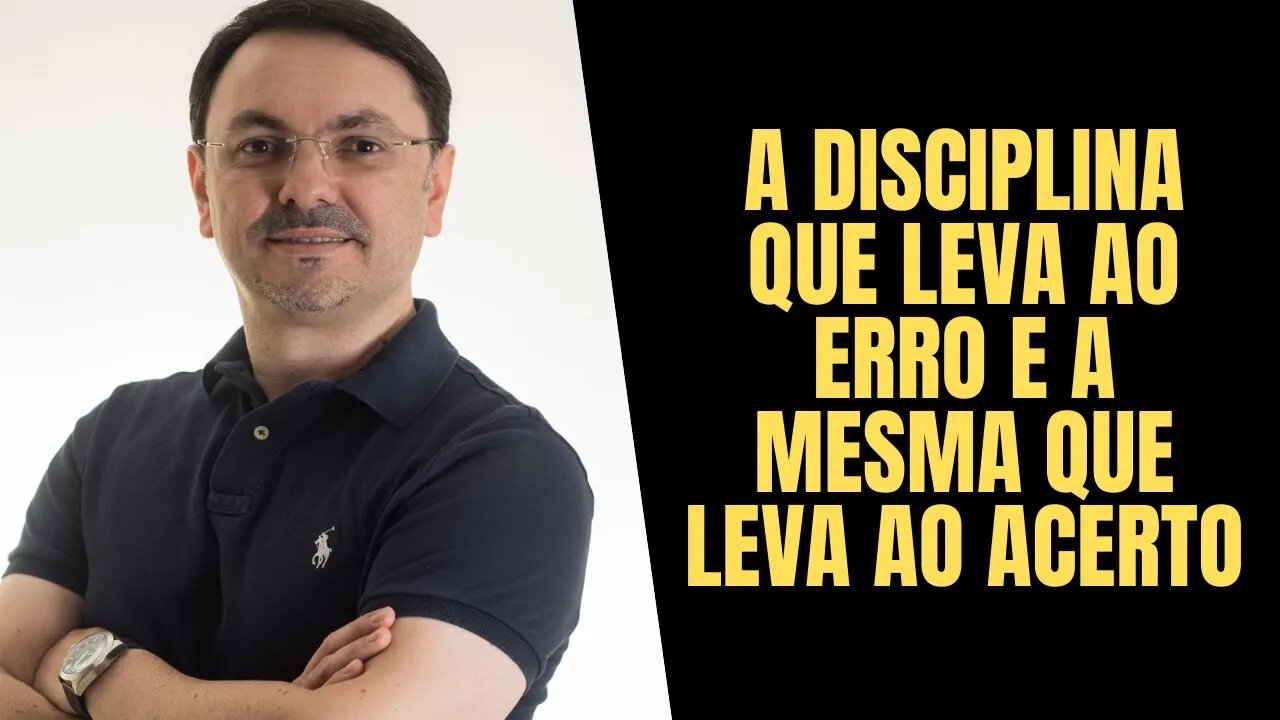 A Disciplina que leva ao Erro e a mesma que leva ao Acerto