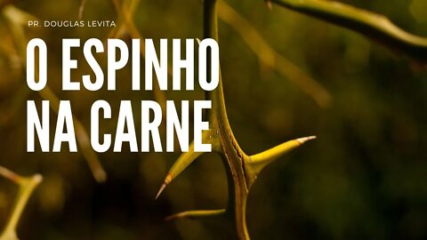 O ESPINHO NA CARNE / Pregação Pr. Douglas Levita