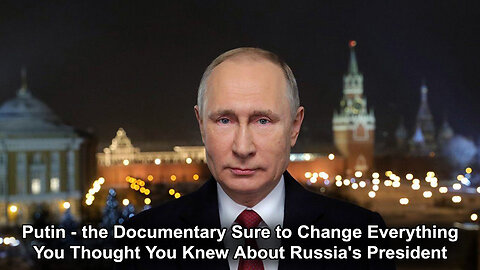 Putin - the Documentary Sure to Change Everything You Thought You Knew About Russia's President