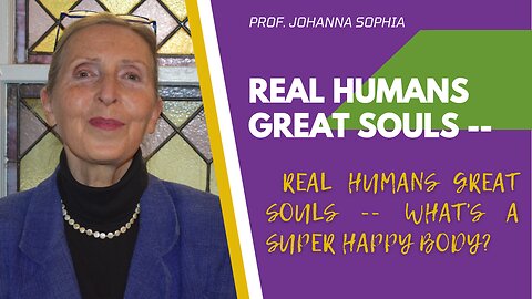 REAL HUMANS GREAT SOULS -- What's a Super Happy Body?
