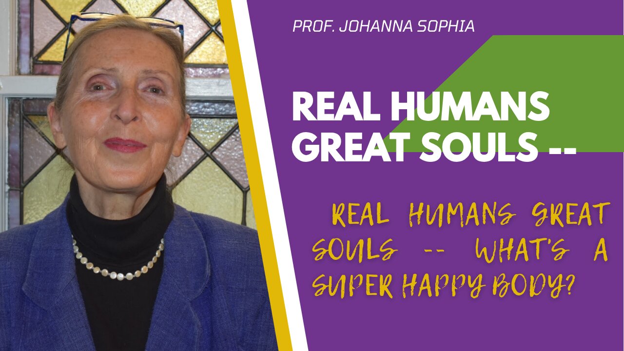 REAL HUMANS GREAT SOULS -- What's a Super Happy Body?