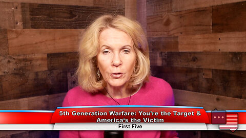 5th Generation Warfare: You’re the Target & America‘s the Victim | First Five 4.17.23