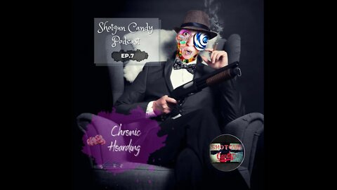 Shotgun Candy Podcast Episode.7 - Chronic Hoarding