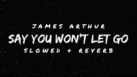 Say You Won’t Let Go - James Arthur (Slowed + Reverb) | Lyrical Reverb