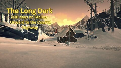 The Long Dark - 100 days on Stalker #4 - Onward to the Coastal Highway