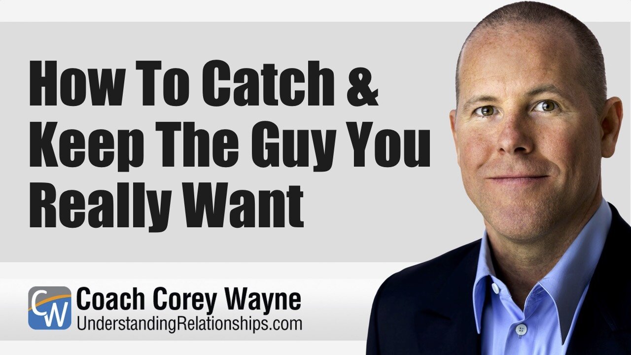 How To Catch & Keep The Guy You Really Want