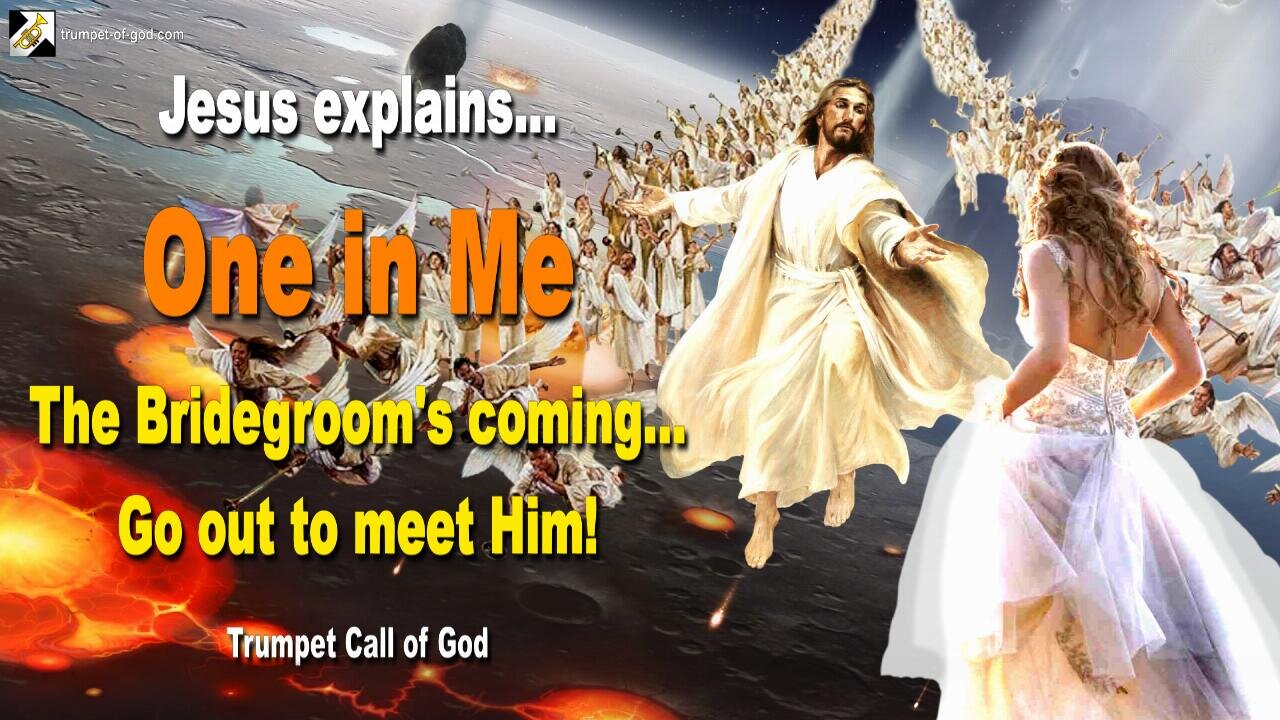 Oct 6, 2010 🎺 Jesus explains… ONE IN ME... The Bridegroom is coming, go out to meet Him