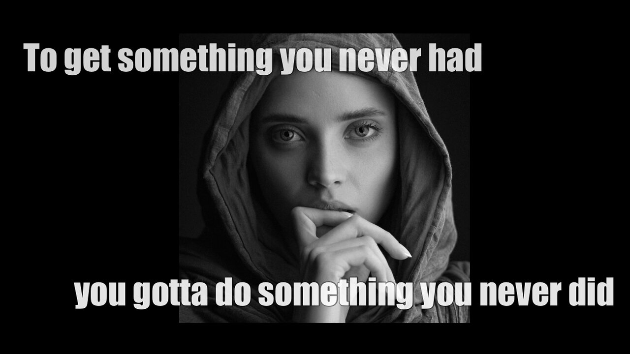 To get something you never had you got to do something you never did