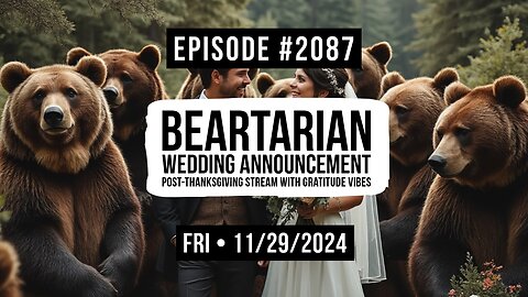 Owen Benjamin | #2087 Beartaria Wedding Announcement - Post-Thanksgiving Stream With Gratitude Vibes